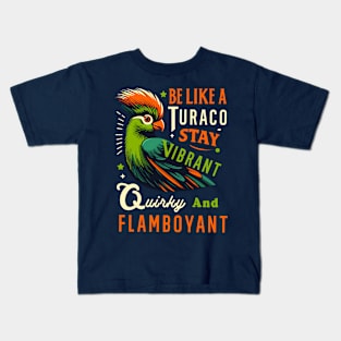 Be Like A Turaco Stay Vibrant Quirky And Flamboyant Fun Bird Kids T-Shirt